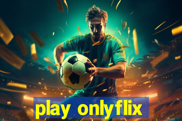 play onlyflix